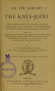 Cover of: On the surgery of the knee-joint: and the responsibility placed on the physician and general practitioner by the modern progress of surgery : being the inaugural and retiring presidential addresses delivered before the West London Medico-Chirurgical Society, on October 7th, 1887, and May 4th, 1888, respectively