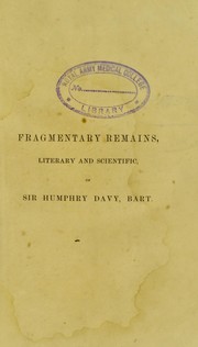Cover of: Fragmentary remains, literary and scientific, of Sir Humphry Davy, bart., late president of the Royal society, etc. by Sir Humphry Davy