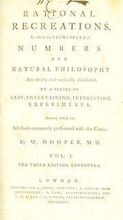 Cover of: Rational recreations, in which the principles of numbers and natural philosophy are clearly and copiously elucidated by a series of easy, entertaining, interesting experiments. Among which are all those commonly performed with the cards