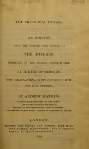 Cover of: The mercurial disease. An enquiry into the history and nature of the disease produced in the human constitution by the use of mercury, with observations on its connexion with the lues venerea