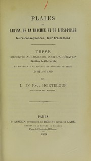 Cover of: Plaies du larynx, de la trach©♭e et de l'oesophage: leurs cons©♭quences, leur traitement : th©·se pr©♭sent©♭e au concours pour l'agr©♭gation (section de chirurgie) et soutenue ©  la Facult©♭ de m©♭decine de Paris le 24 mai 1869