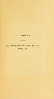 Cover of: An inquiry into the propagation of contagious poisons, by the atmosphere : as also into the nature and effects of vitiated air, its forms and sources, and other causes of pestilence : with directions for avoiding the action of contagion, and observations on some means for promoting public health | S. Scott Alison