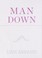 Cover of: Man down : proof beyond a reasonable doubt that women are better cops, drivers, gamblers, spies, world leaders, beer tasters, hedge fund managers, and just about everything else