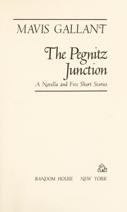 The Pegnitz junction; a novella and five short stories by Mavis Gallant