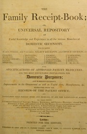 Cover of: The Family receipt-book, or, Universal repository of useful knowledge and experience in all the various branches of domestic oeconomy ...