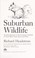 Cover of: Suburban wildlife : an introduction to the common animals of your back yard and local park