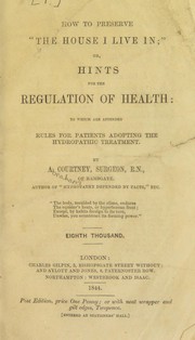 Cover of: How to preserve 'the house I live in' ; or, hints for the regulation of health: to which are appended rules for patients adopting the hydropathic treatment