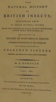 Cover of: The natural history of British insects. Explaining them in their several states, with the periods of their transformations, their food, oeconomy, &c. together with the history of such minute insects as require investigation by the microscope by E. Donovan