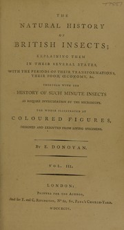 Cover of: The natural history of British insects. Explaining them in their several states, with the periods of their transformations, their food, oeconomy, &c. together with the history of such minute insects as require investigation by the microscope by Edward Donovan