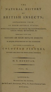 Cover of: The natural history of British insects. Explaining them in their several states, with the periods of their transformations, their food, oeconomy, &c. together with the history of such minute insects as require investigation by the microscope by Edward Donovan