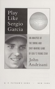 Cover of: Play like Sergio Garcia: an analysis of the swing and shot-making game of golf's young star