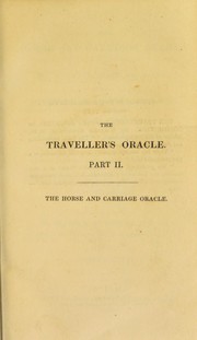 Cover of: The traveller's oracle: or, maxims for locomotion: containing precepts for promoting the pleasures, and hints for preserving the health of travellers. Pt. I. Comprising estimates of the expenses of travelling ... with seven songs ... composed by W.K. [Pt. II. Comprising the Horse and carriage keeper's oracle ... By John Jervis ...