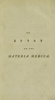 Cover of: An essay on the materia medica. In which the theories of the late Dr. Cullen are considered; together with some opinions of Mr. Hunter, and other celebrated writers