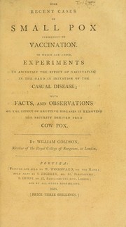 Cover of: Some recent cases of small pox subsequent to vaccination. To which are added, experiments to ascertain the effect of vaccinating in the hand in imitation of the casual disease ; with facts, and observations on the effect of eruptive diseases in removing the security derived from cow pox