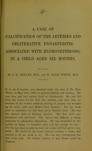 Cover of: A case of calcification of the arteries and obliterative endarteritis, associated with hydronephrosis, in a child aged six months by John Henry Bryant