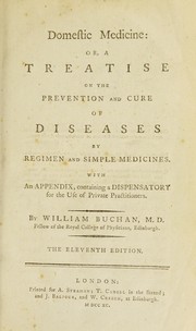 Cover of: Domestic medicine; or, A treatise on the prevention and cure of diseases by regimen and simple medicines ; With an appendix containing a dispensatory. For the use of private practitioners by William Buchan M.D.