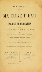 Cover of: Ma cure d'eau, ou, Hygi©·ne et m©♭dication pour la gu©♭rison des malades et la conservation de la sant©♭