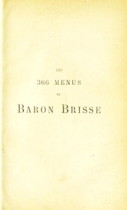 Cover of: Les 366 menus du baron Brisse: avec 1,200 recettes et un calendrier nutritif : augmentés de la manière de servir une grande table y compris l'ordre dans lequel doivent être présentés les mets et les vins.