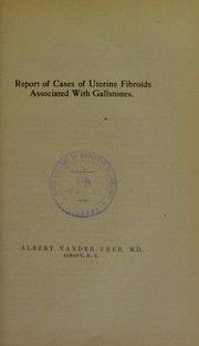 Report of cases of uterine fibroids associated with gallstones by Albert Vander Veer