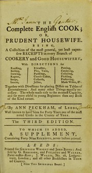 Cover of: The complete English cook, or, Prudent housewife: being a collection of the most general, yet least expensive receipts in every branch of cookery and good housewifery, with directions for roasting, boiling, stewing ... Together with directions for placing dishes on tables of entertainment: and many other things equally necessary. The whole made easy to the meanest capacity, and far more useful to young beginners than any book of the kind extant