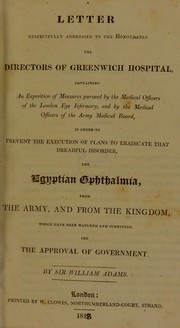 A letter ... to ... the directors of Greenwich Hospital, containing an exposition of measures pursued by the Medical Officers of the London Eye Infirmary, and by the medical officers of the Army Medical Board, in order to prevent the execution of plans to eradicate ... the Egyptian ophthalmia by Adams, Walter Sir