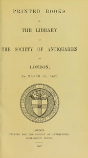 Printed books in the library of the Society of Antiquaries of London, on March 10, 1887 by Society of Antiquaries of London, Library.