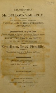 Cover of: A companion to Mr. Bullock's Museum. Containing a brief description of upwards of seven thousand natural and foreign curiosities, antiquities, and productions of the fine arts, collected principally at Liverpool, during several years of arduous research, and at an expence of upwards of twenty-two thousand pounds, and now open for public inspection, in the Great Room, no. 22, Piccadilly, London ... by W. Bullock