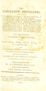 Cover of: The complete distiller. Containing, I. The method of performing the various processes of distillation, with descriptions of the several instruments, the whole doctrine of fermentation, the manner of drawing spirits from malt, raisins, molasses, sugar, &c. and of rectifying them, with instructions for imitating, to the greatest perfection, both the colour and flavour of French brandies. II. The manner of distilling all kinds of simple waters from plants, flowers, &c. III. The method of making all the compound waters and rich cordials so largely imported from France and Italy, as, likewise all those now made in Great Britain by Cooper, A.