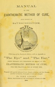Cover of: Manual of the exanthematic method of cure: also known as Baunscheidtism : with an appendix on "the eye" and "the ear," their diseases and treatment by means of the exanthematic method of cure : for the practical use of every one : prepared with special reference to our climatic relations, and the diseases peculiar to America