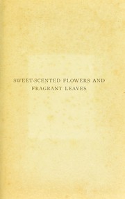 Cover of: Sweet-scented flowers and fragrant leaves: interesting associations gathered from many sources, with notes on their history and utility