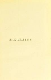 Cover of: Milk-Analysis : a practical treatise on the examination of milk and its derivatives, cream, butter, and cheese
