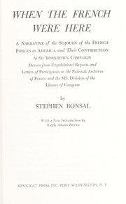 Cover of: When the French were here; a narrative of the sojourn of the French forces in America, and their contribution to the Yorktown campaign, drawn from unpublished reports and letters of participants in the national archives of France and the Ms. Division of the Library of Congress by 