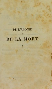 Cover of: De l'agonie et de la mort dans toutes les classes de la soci©♭t©♭: sous le rapport humanitaire, physiologique et religieux