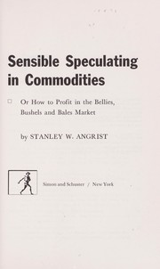 Cover of: Sensible speculating in commodities: or, How to profit in the bellies, bushels, and bales market