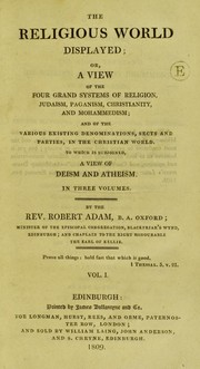 Cover of: The religious world displayed: or, a view of the four grand systems of religion, Judaism, Paganism, Christianity, and Mohammedism; and of the various existing denominations, sects and parties, in the Christian world. To which is subjoined a view of deism and atheism