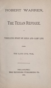 Cover of: Robert Warren, The Texan refugee: A thrilling story of field and camp life during the late civil war