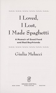 Cover of: I loved, I lost, I made spaghetti: a memoir of good food and bad boyfriends