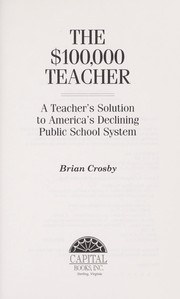 Cover of: The $100,000 teacher: a teacher's solution to America's declining public school system