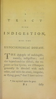 Cover of: A tract upon indigestion and the hypochondriac disease: with the method of cure, and a new remedy of medicine considered