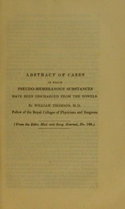 Abstract of cases in which pseudo-membranous substances have been discharged from the bowels by William Thomson