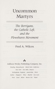Cover of: Uncommon martyrs: the Berrigans, the Catholic Left, and the Plowshares movement
