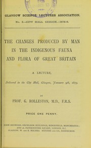 Cover of: The changes produced by man in the indigenous fauna and flora of Great Britain: a lecture, delivered in the City Hall, Glasgow, January 9th, 1879