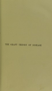 Cover of: The graft theory of disease : being an application of Mr. Darwin's hypothesis of pangenesis to the explanation of the phenomena of the zymotic diseases