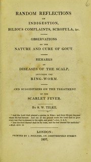 Cover of: Random reflections on indigestion, bilious complaints, scrofula, &c. : observations on the nature and cure of gout. Remarks on diseases of the scalp, including the ring-worm. And suggestions on the treatment of the scarlet fever