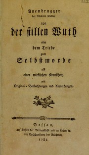 Cover of: Von der stillen Wuth oder dem Triebe zum Selbstmorde als einer wirklichen Krankheit, mit Original-Beobachtungen und Anmerkungen by Leopold Auenbrugger