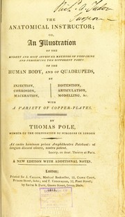 Cover of: The anatomical instructor: or, An illustration of the modern and most approved methods of preparing and preserving the different parts of the human body, and of quadrupeds, by injection, corrosion, maceration, distention, articulation, modelling, &c., with a variety of copper-plates