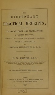 Cover of: The dictionary of practical receipts: containing the arcana of trade and manufacture; domestic economy ... etc