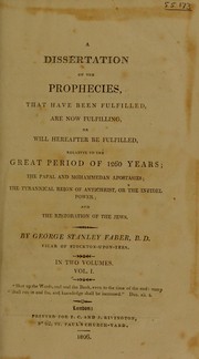 Cover of: A dissertation on prophecies, that have been fulfilled, are now fulfilling, or will hereafter be fulfilled, relative to the Great Period of 1260 years; the Papal and Mohammedan apostacies: the tyrannical reign of antichrist, or the infidel power; and the restoration of the Jews