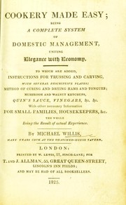 Cover of: Cookery made easy: being a complete system of domestic management, uniting elegance with economy. To which are added instructions for trussing and carving, with several descriptive plates; method of curing and drying hams and tongues, mushroom and walnut ketchups, Quin's sauce, vinegars, &c., &c., with other necessary information for small families, housekeepers, &c., the whole being the result of actual experience