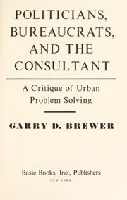 Cover of: Politicians, bureaucrats, and the consultant by Garry D. Brewer